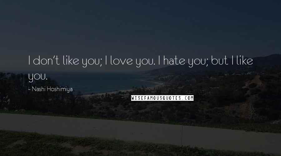 Nashi Hoshimiya Quotes: I don't like you; I love you. I hate you; but I like you.