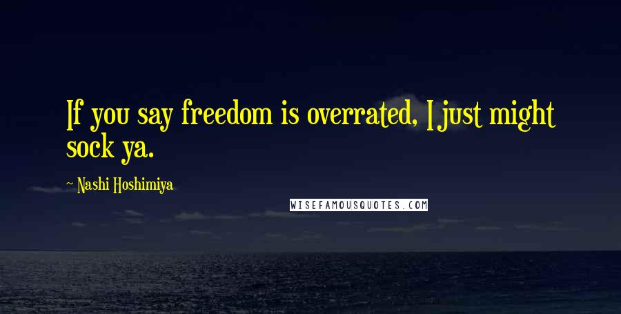 Nashi Hoshimiya Quotes: If you say freedom is overrated, I just might sock ya.