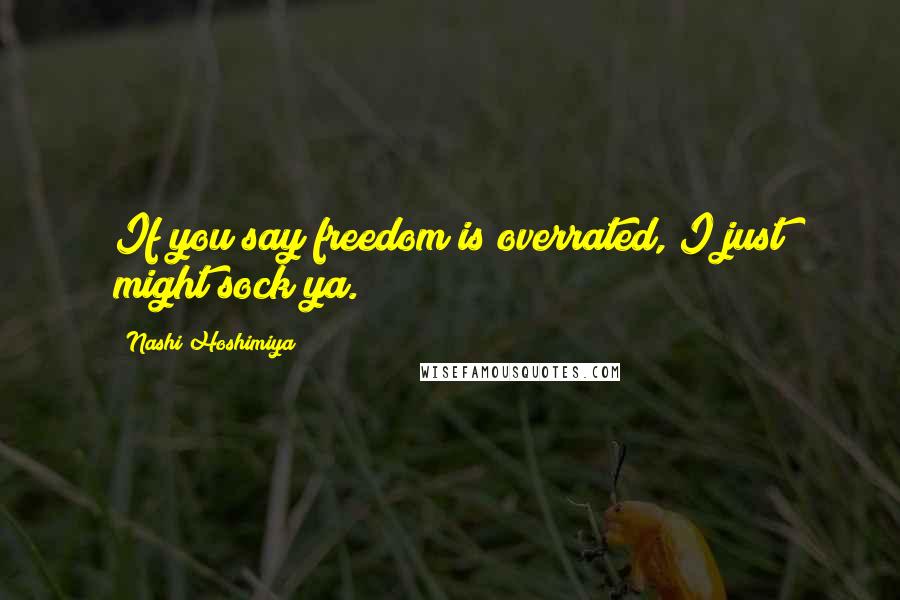 Nashi Hoshimiya Quotes: If you say freedom is overrated, I just might sock ya.