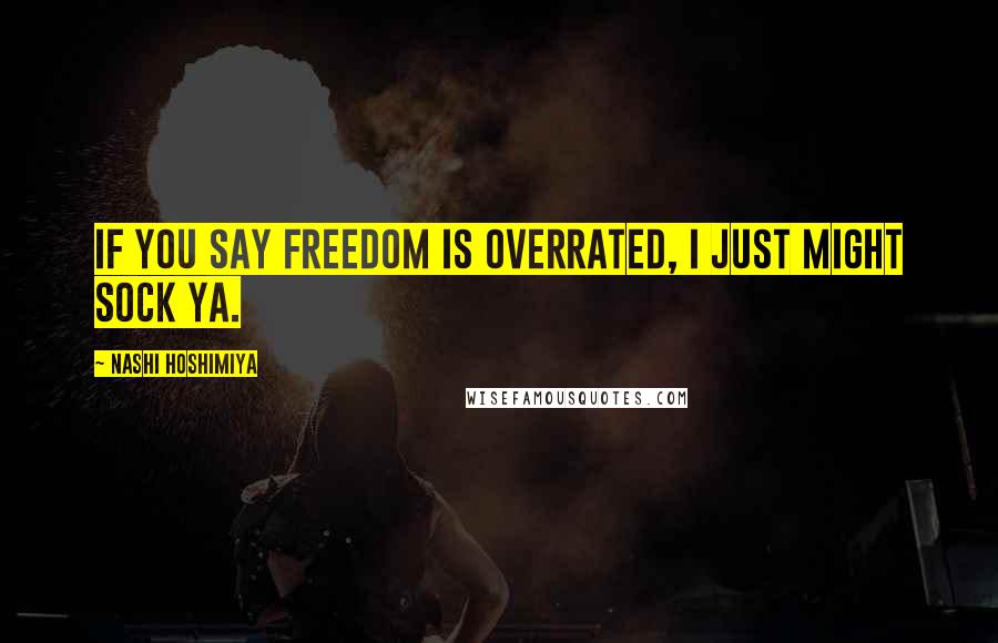 Nashi Hoshimiya Quotes: If you say freedom is overrated, I just might sock ya.