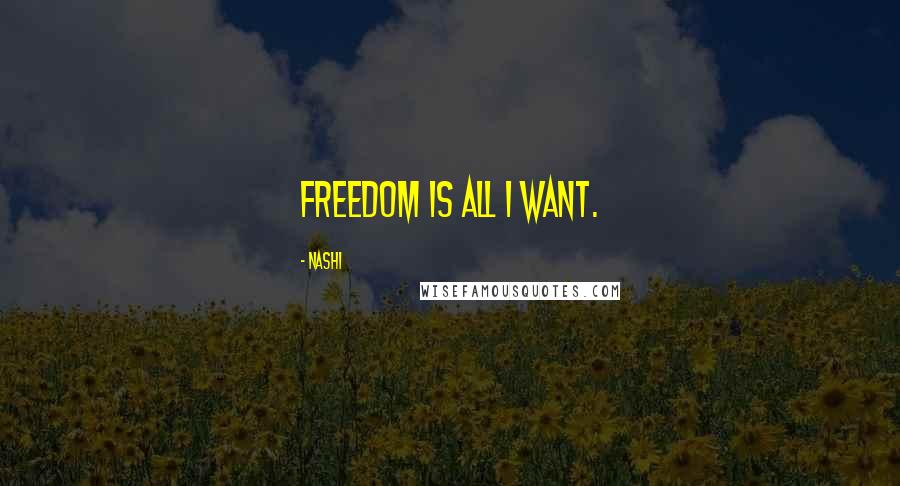 Nashi Quotes: Freedom is all I want.