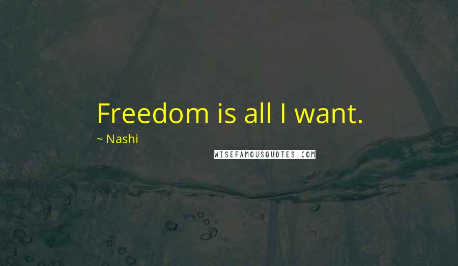 Nashi Quotes: Freedom is all I want.