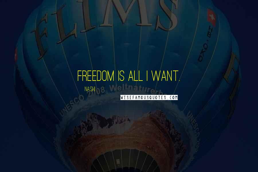 Nashi Quotes: Freedom is all I want.