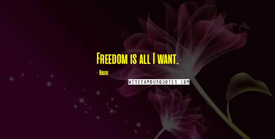 Nashi Quotes: Freedom is all I want.