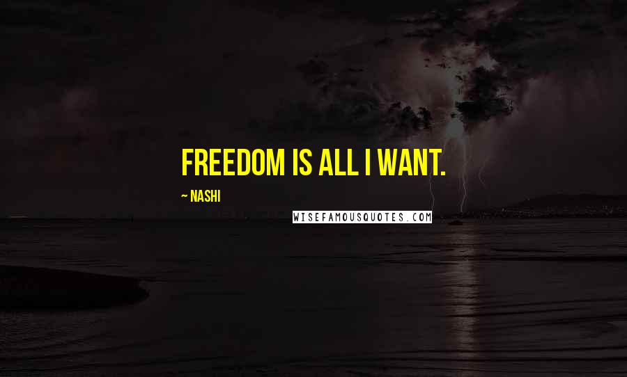 Nashi Quotes: Freedom is all I want.