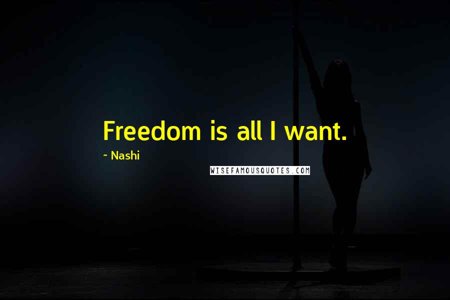 Nashi Quotes: Freedom is all I want.