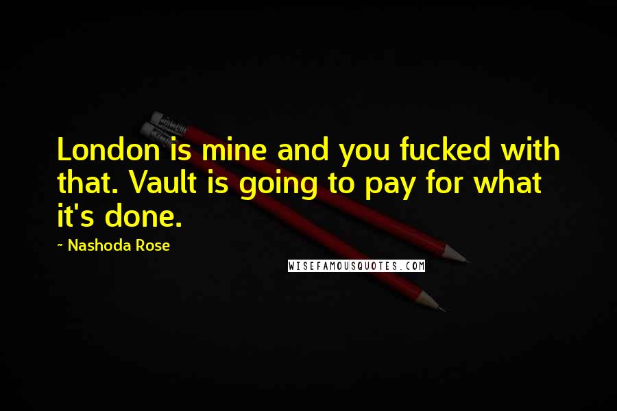 Nashoda Rose Quotes: London is mine and you fucked with that. Vault is going to pay for what it's done.
