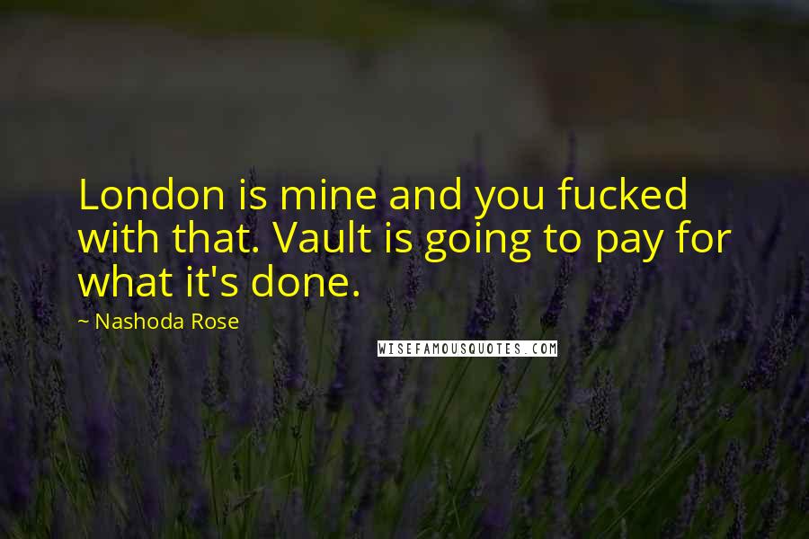 Nashoda Rose Quotes: London is mine and you fucked with that. Vault is going to pay for what it's done.