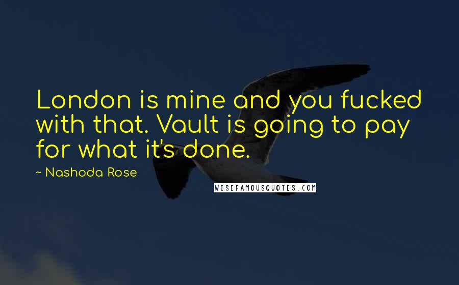 Nashoda Rose Quotes: London is mine and you fucked with that. Vault is going to pay for what it's done.