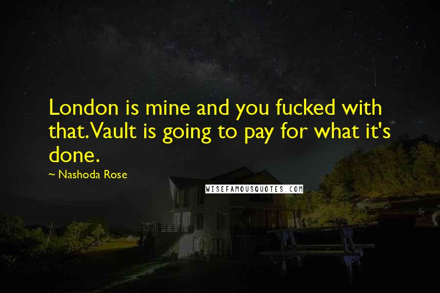 Nashoda Rose Quotes: London is mine and you fucked with that. Vault is going to pay for what it's done.