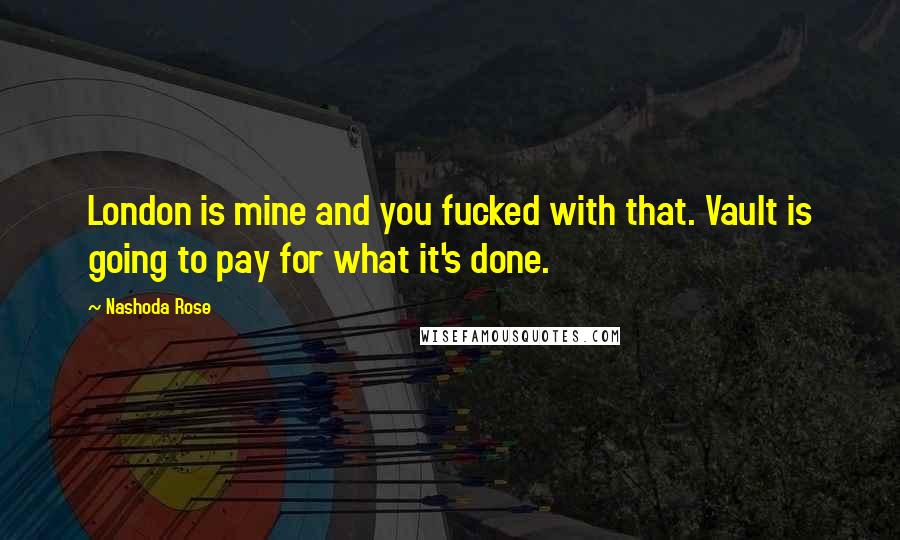 Nashoda Rose Quotes: London is mine and you fucked with that. Vault is going to pay for what it's done.