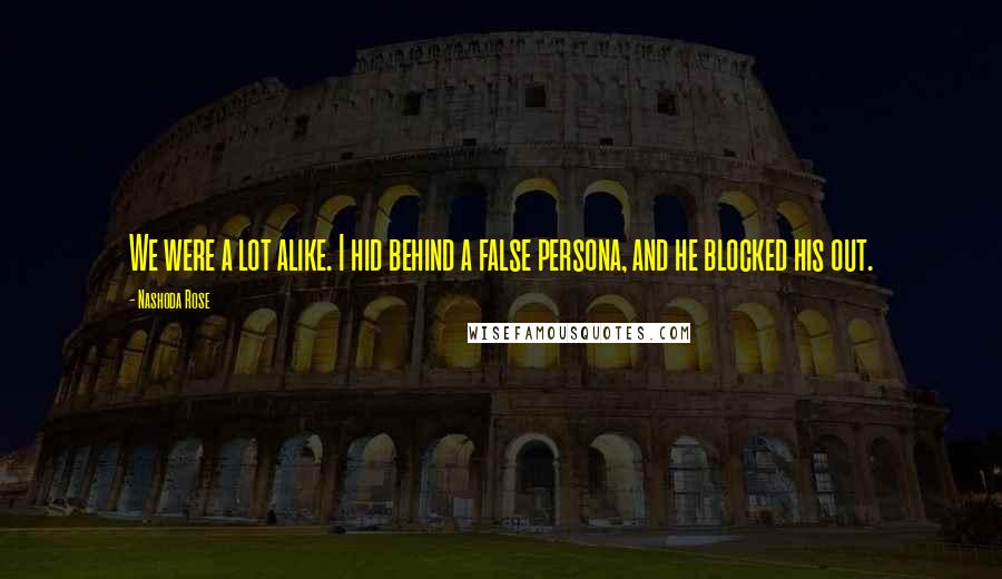 Nashoda Rose Quotes: We were a lot alike. I hid behind a false persona, and he blocked his out.