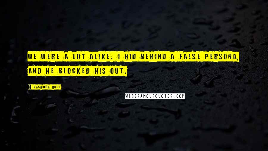 Nashoda Rose Quotes: We were a lot alike. I hid behind a false persona, and he blocked his out.