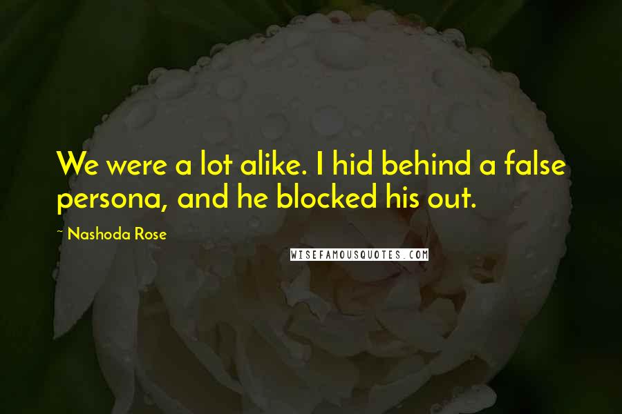 Nashoda Rose Quotes: We were a lot alike. I hid behind a false persona, and he blocked his out.