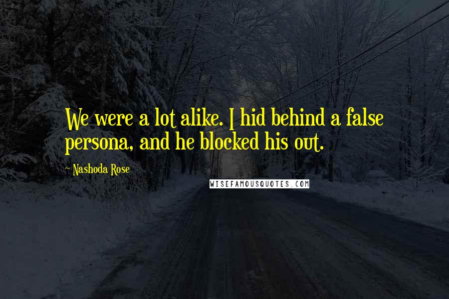 Nashoda Rose Quotes: We were a lot alike. I hid behind a false persona, and he blocked his out.