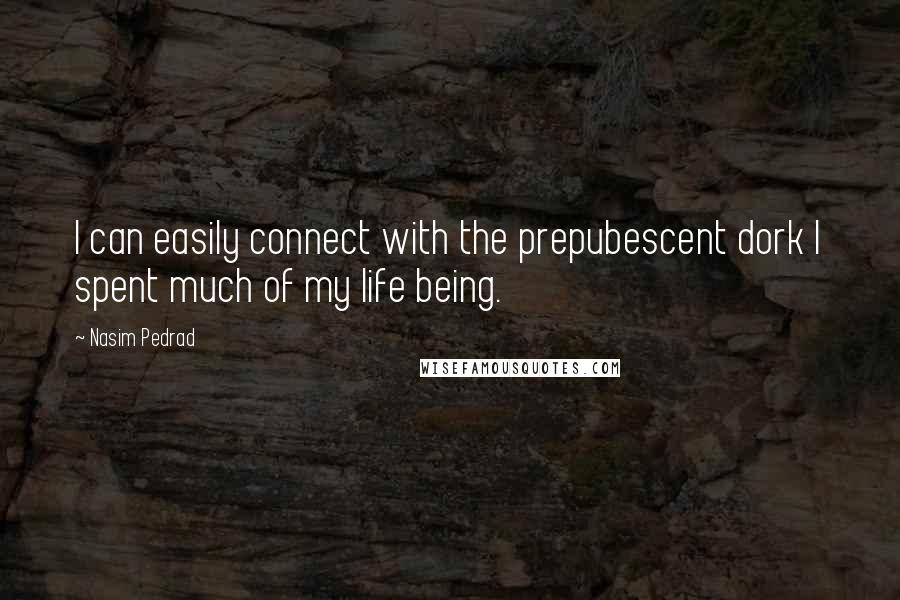 Nasim Pedrad Quotes: I can easily connect with the prepubescent dork I spent much of my life being.