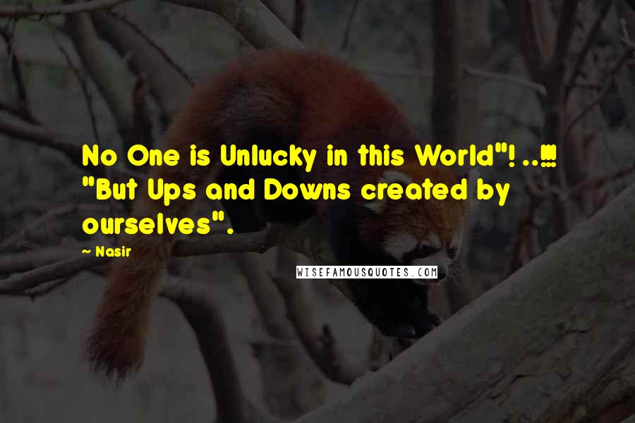 Nasir Quotes: No One is Unlucky in this World"! ..!!! "But Ups and Downs created by ourselves".