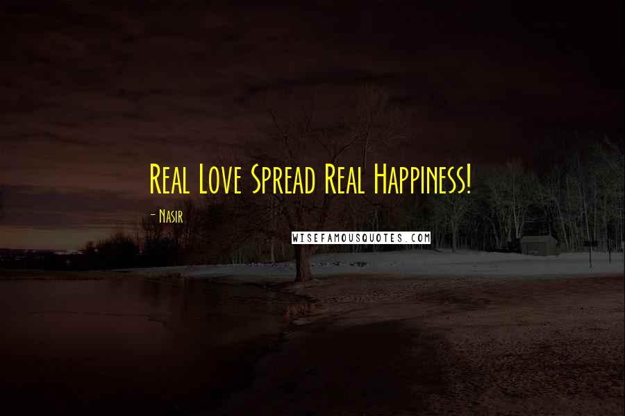 Nasir Quotes: Real Love Spread Real Happiness!