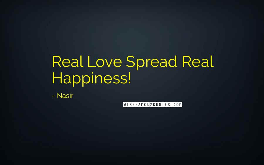 Nasir Quotes: Real Love Spread Real Happiness!