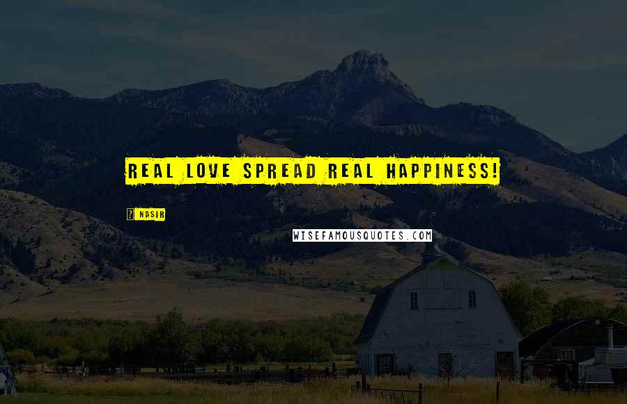 Nasir Quotes: Real Love Spread Real Happiness!