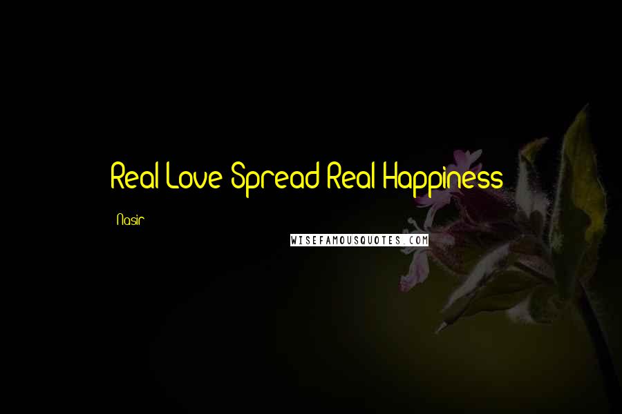 Nasir Quotes: Real Love Spread Real Happiness!