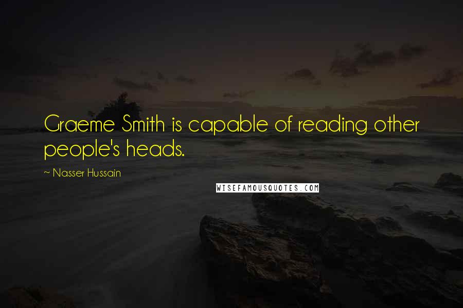 Nasser Hussain Quotes: Graeme Smith is capable of reading other people's heads.