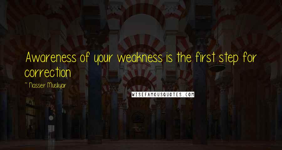 Nasser Musliyar Quotes: Awareness of your weakness is the first step for correction