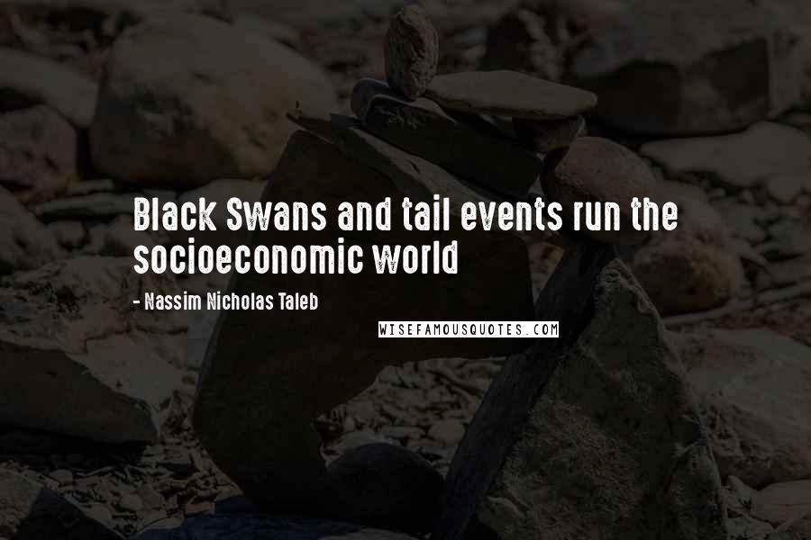 Nassim Nicholas Taleb Quotes: Black Swans and tail events run the socioeconomic world