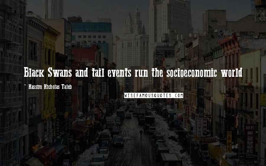 Nassim Nicholas Taleb Quotes: Black Swans and tail events run the socioeconomic world