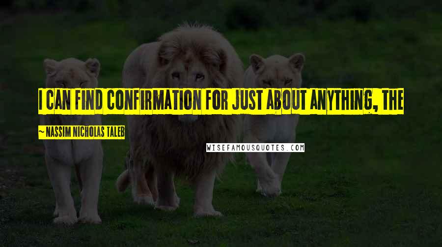 Nassim Nicholas Taleb Quotes: I can find confirmation for just about anything, the