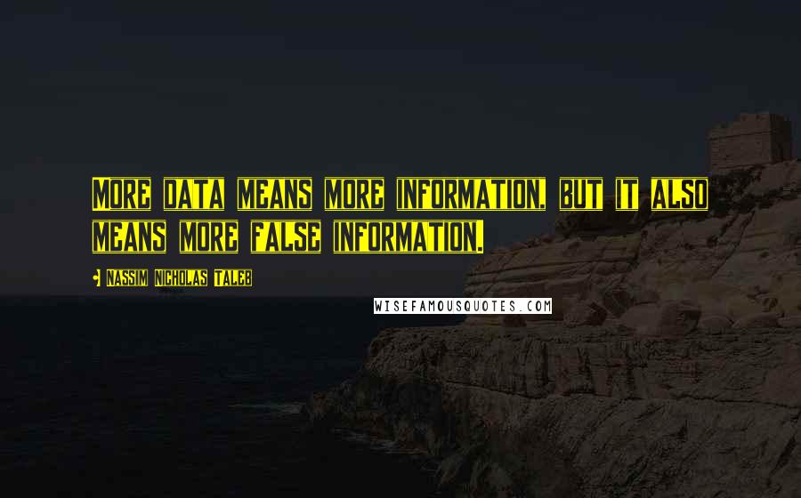 Nassim Nicholas Taleb Quotes: More data means more information, but it also means more false information.