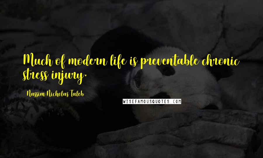 Nassim Nicholas Taleb Quotes: Much of modern life is preventable chronic stress injury.
