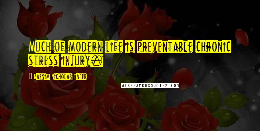 Nassim Nicholas Taleb Quotes: Much of modern life is preventable chronic stress injury.