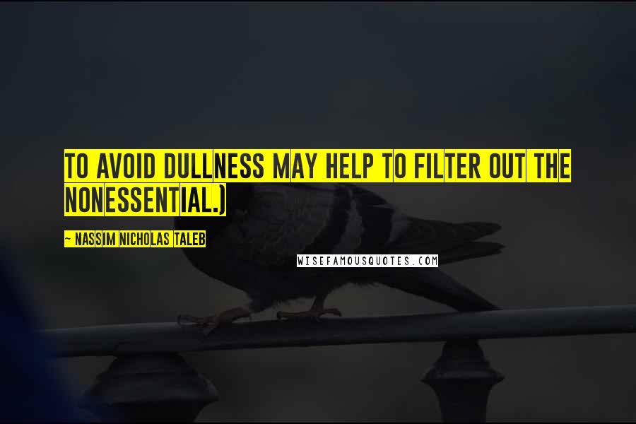 Nassim Nicholas Taleb Quotes: to avoid dullness may help to filter out the nonessential.)