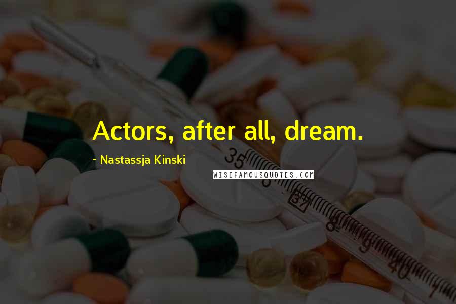 Nastassja Kinski Quotes: Actors, after all, dream.