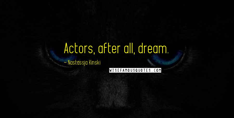 Nastassja Kinski Quotes: Actors, after all, dream.