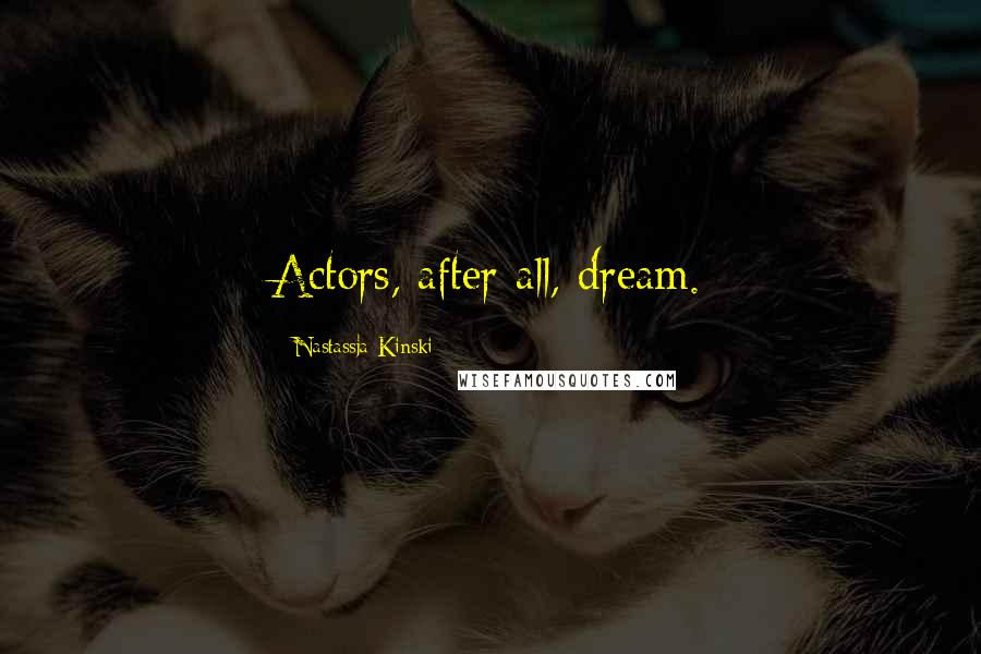 Nastassja Kinski Quotes: Actors, after all, dream.