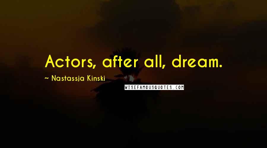 Nastassja Kinski Quotes: Actors, after all, dream.