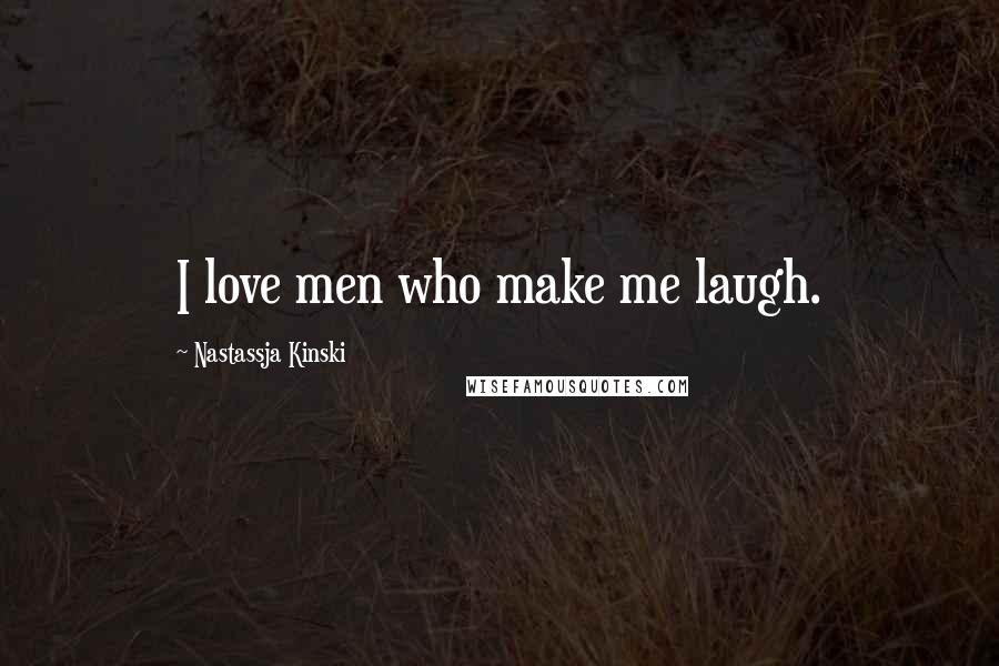 Nastassja Kinski Quotes: I love men who make me laugh.