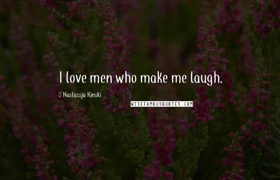 Nastassja Kinski Quotes: I love men who make me laugh.