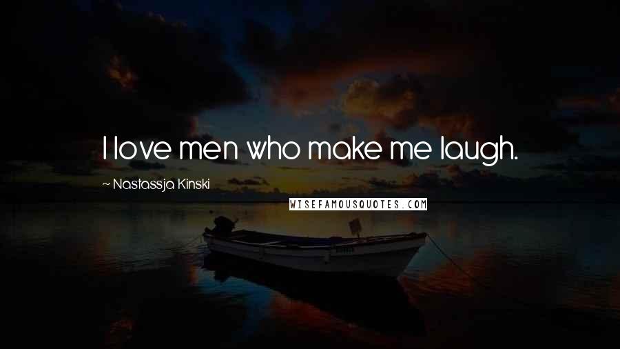 Nastassja Kinski Quotes: I love men who make me laugh.