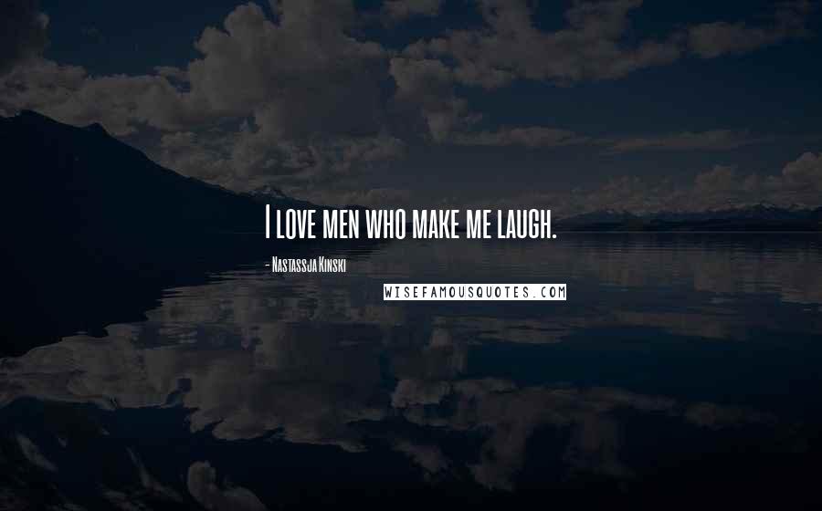 Nastassja Kinski Quotes: I love men who make me laugh.