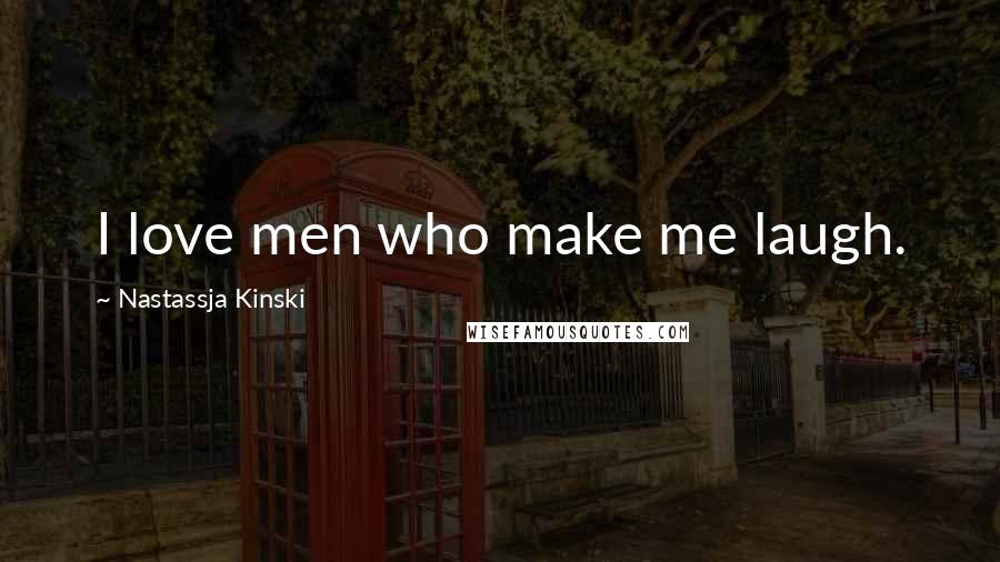 Nastassja Kinski Quotes: I love men who make me laugh.