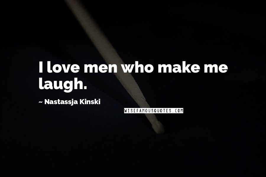 Nastassja Kinski Quotes: I love men who make me laugh.