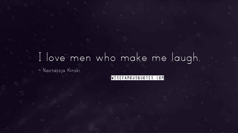 Nastassja Kinski Quotes: I love men who make me laugh.