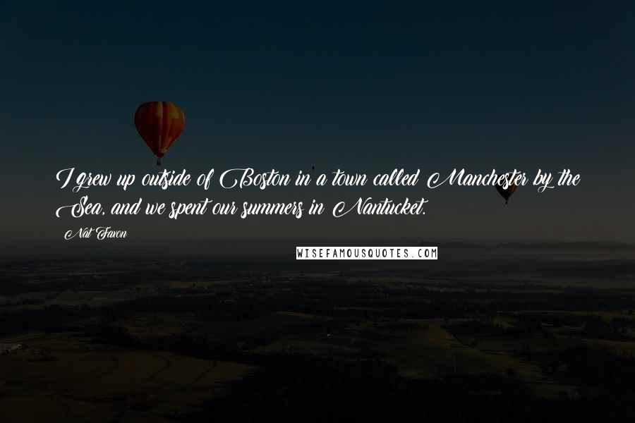 Nat Faxon Quotes: I grew up outside of Boston in a town called Manchester by the Sea, and we spent our summers in Nantucket.