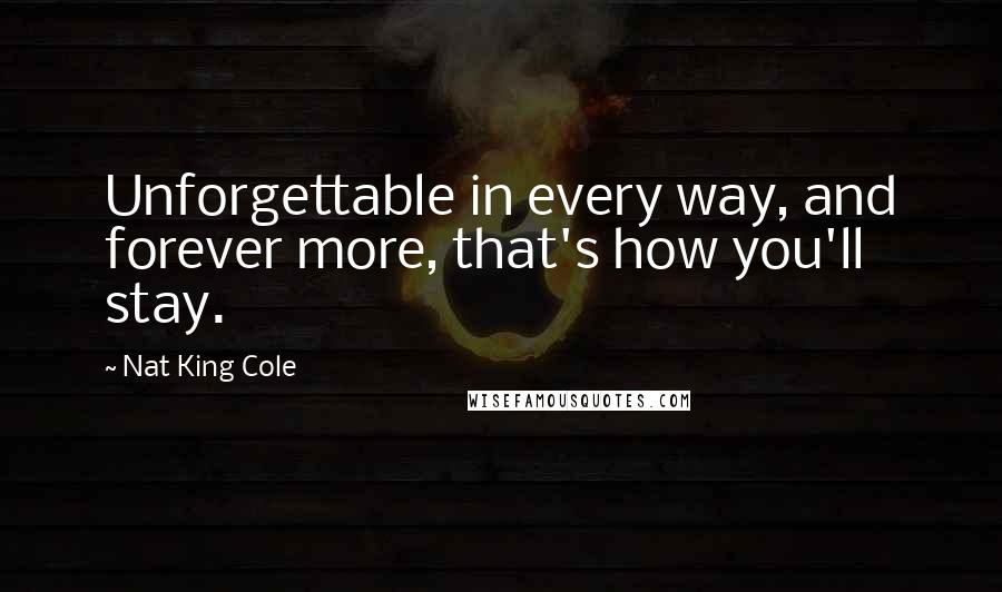 Nat King Cole Quotes: Unforgettable in every way, and forever more, that's how you'll stay.