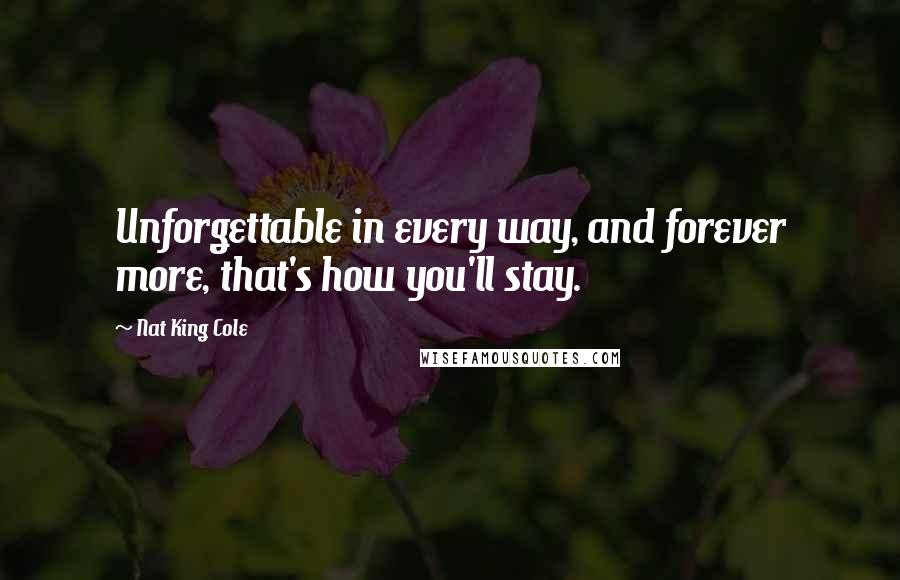 Nat King Cole Quotes: Unforgettable in every way, and forever more, that's how you'll stay.