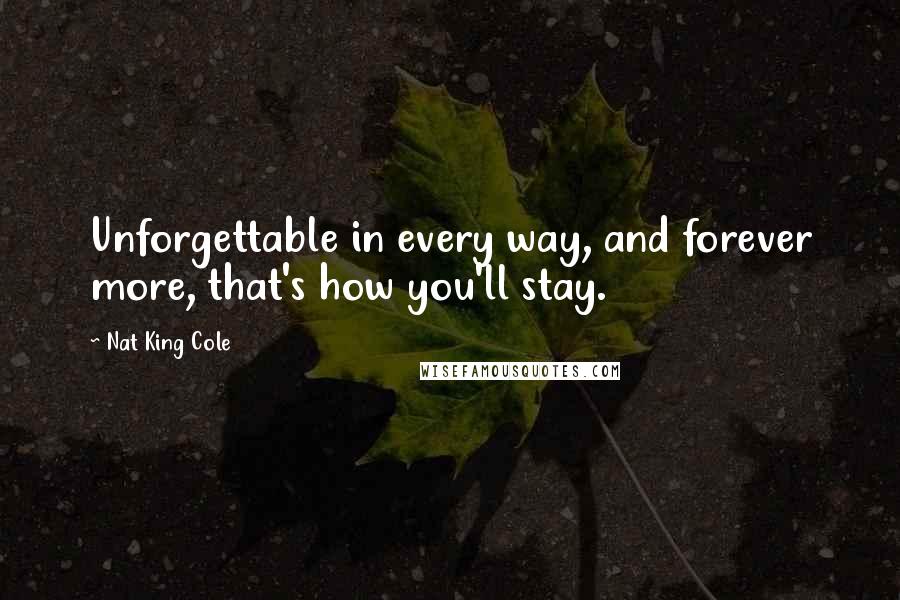 Nat King Cole Quotes: Unforgettable in every way, and forever more, that's how you'll stay.