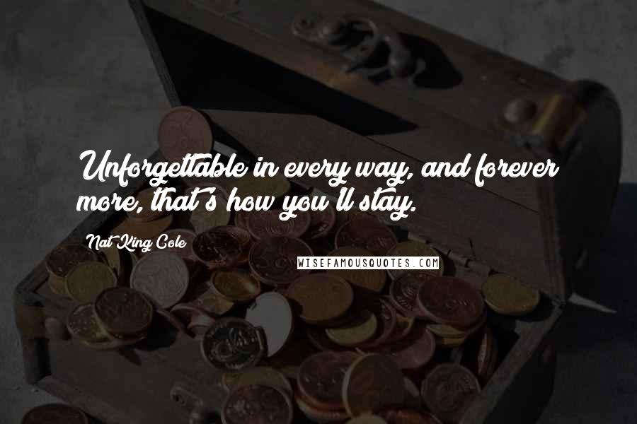 Nat King Cole Quotes: Unforgettable in every way, and forever more, that's how you'll stay.
